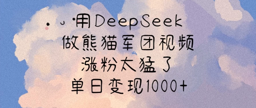 用DeepSeek做熊猫军团视频，涨粉太猛了，单日变现1000+-一米多聚合推