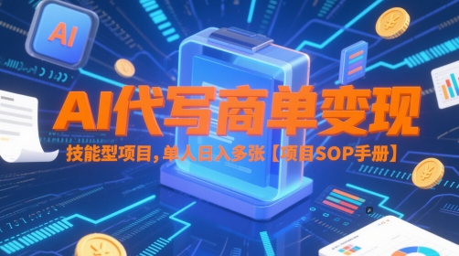 AI代写商单变现，技能型项目，单人日入多张 【项目SOP手册】-一米多聚合推