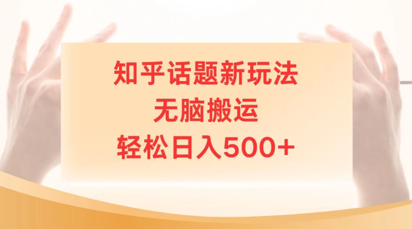 知乎话题最新玩法，无脑搬运，小白轻松上手日入500+-一米多聚合推