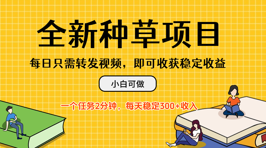 全新种草项目，每日只需转发视频，即可收获稳定收益，不看播放量、不需要粉丝、不需要实名、每天随时做任务，一个任务2分钟，每天稳定3-一米多聚合推