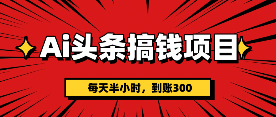 AI头条搞钱项目，每天半小时，到账300＋-一米多聚合推