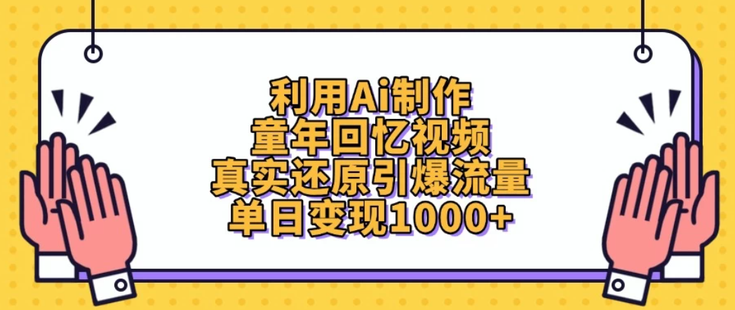 利用Ai制作童年回忆视频，真实还原引爆流量，单日变现1000+-一米多聚合推
