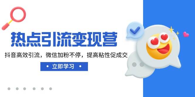 热点引流变现营，抖音高效引流，微信加粉不停，提高粘性促成交-一米多聚合推