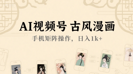 AI视频号古风漫画，手机矩阵操作，日入1k+-一米多聚合推