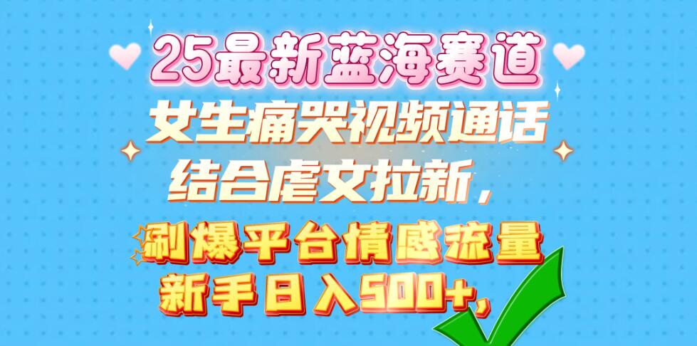 女生痛哭视频通话结合虐文拉新，刷爆平台情感流量，新手日入500+-一米多聚合推