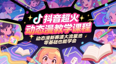 抖音超火动态漫教学课程，动态漫新赛道大流量池，零基础也能学会-一米多聚合推