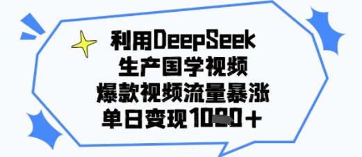利用DeepSeek生产国学视频，爆款视频流量暴涨，单日变现多张-一米多聚合推