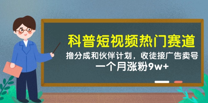 科普短视频热门赛道：撸分成和伙伴计划，收徒接广告卖号，一个月涨粉9w+-一米多聚合推