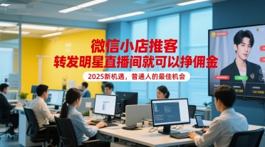 微信小店推客，转发明星直播间就可以挣佣金，2025新机遇，普通人的最佳机会-一米多聚合推