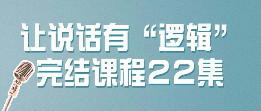 让说话有“逻辑”完结课程22集-一米多聚合推