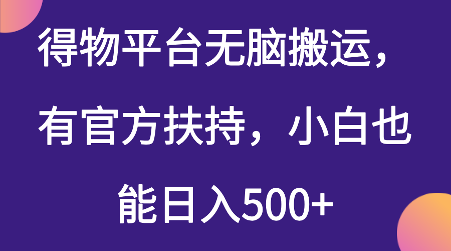 得物平台无脑搬运，有官方扶持，小白也能日入500+-一米多聚合推