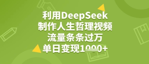 利用DeepSeek用人生哲理视频，流量条条过万，单日变现几张-一米多聚合推