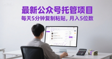 最新公众号托管项目，每天5分钟复制粘贴，月入5位数【揭秘】-一米多聚合推