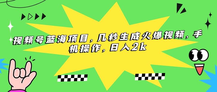 （15320期）视频号蓝海项目，几秒生成火爆视频，手机操作，日入2k-一米多聚合推