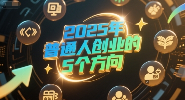 付费文章：2025年普通人创业的5个方向-一米多聚合推