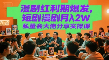漫剧红利期爆发，短剧漫剧月入2W私董会大佬分享实操课-一米多聚合推
