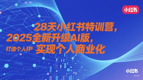 28天小红书特训营，2025全新升级AI版，打造个人IP，实现个人商业化-一米多聚合推