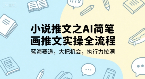 小说推文之AI简笔画推文实操全流程，蓝海赛道，大把机会，执行力拉满-一米多聚合推