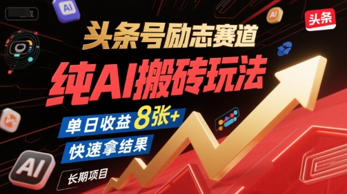 头条号励志赛道，纯AI搬砖玩法，单日收益8张+ ，快速拿结果，长期项目-一米多聚合推