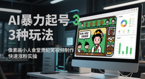 AI暴力起号3种玩法，像素画小人食堂贵妃搞笑视频制作，快速涨粉实操-一米多聚合推