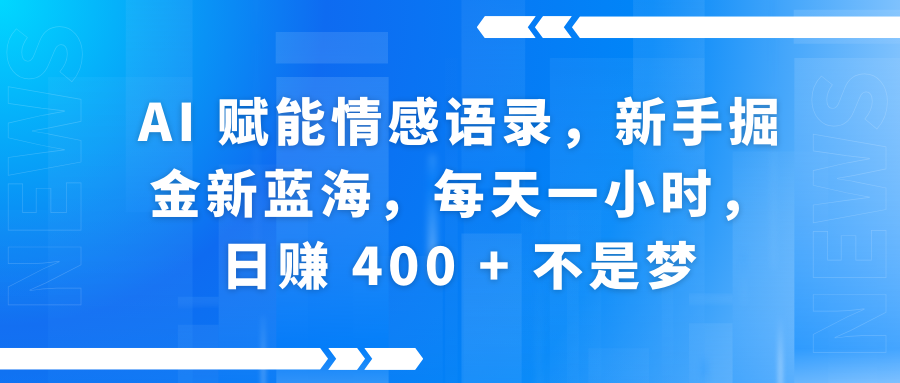 AI 赋能情感语录，新手掘金新蓝海，每天一小时，日赚 400 + 不是梦-一米多聚合推