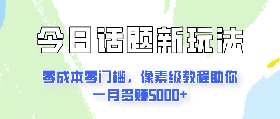 今日话题新玩法，零成本零门槛，像素级教程助你一月多赚5000+-一米多聚合推