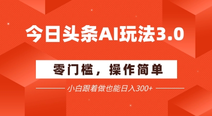 今日头条爆文玩法3.0 配合AI工具轻松矩阵 小白也能日入3张+-一米多聚合推