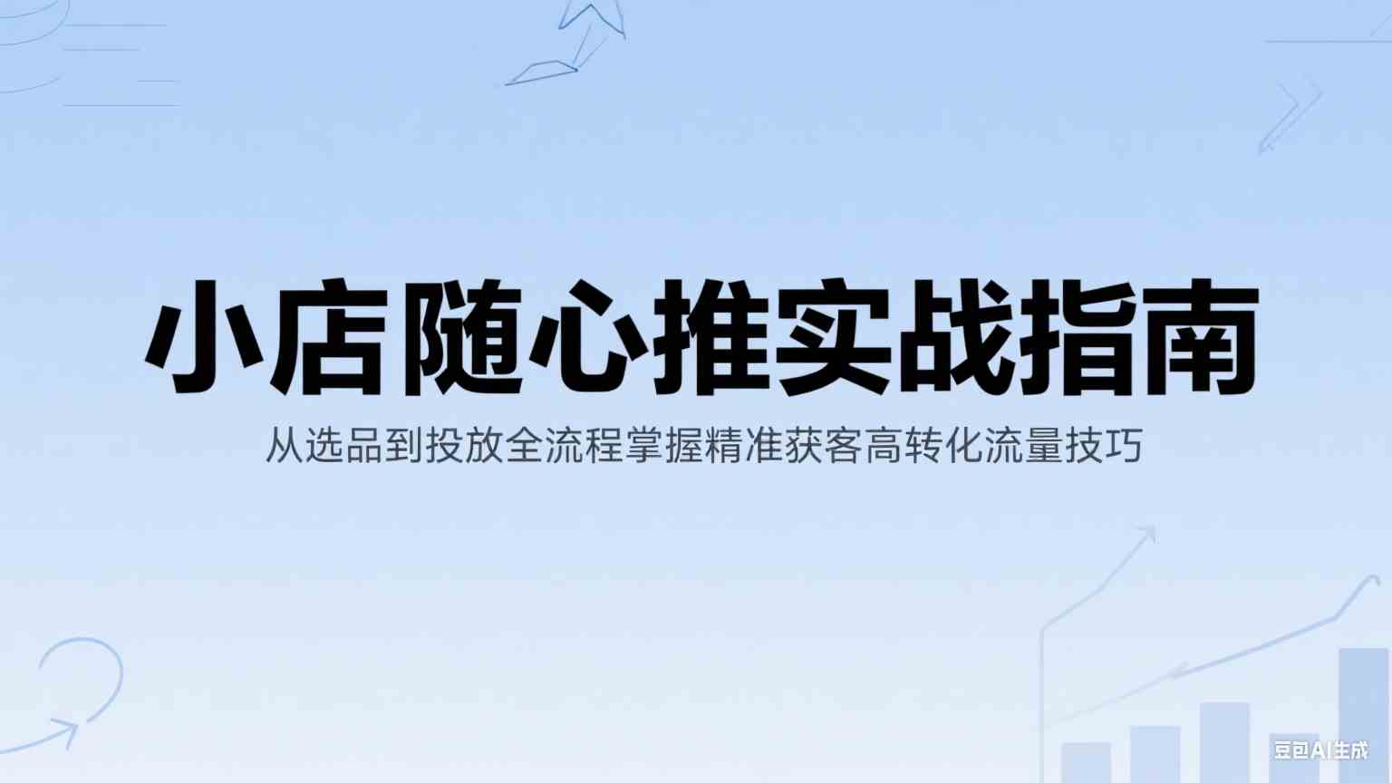小店随心推实战指南：从选品到投放全流程掌握精准获客高转化流量技巧-一米多聚合推