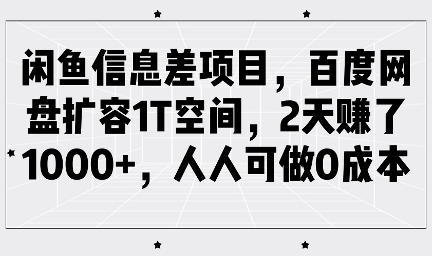 闲鱼信息差项目，百度网盘扩容1T空间，2天赚了1000+，人人可做0成本-一米多聚合推