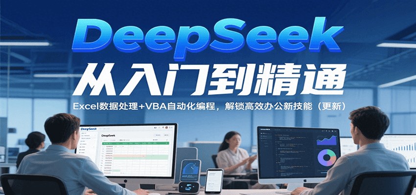 DeepSeek从入门到精通，Excel数据处理+VBA自动化编程，解锁高效办公新技能（更新）-一米多聚合推