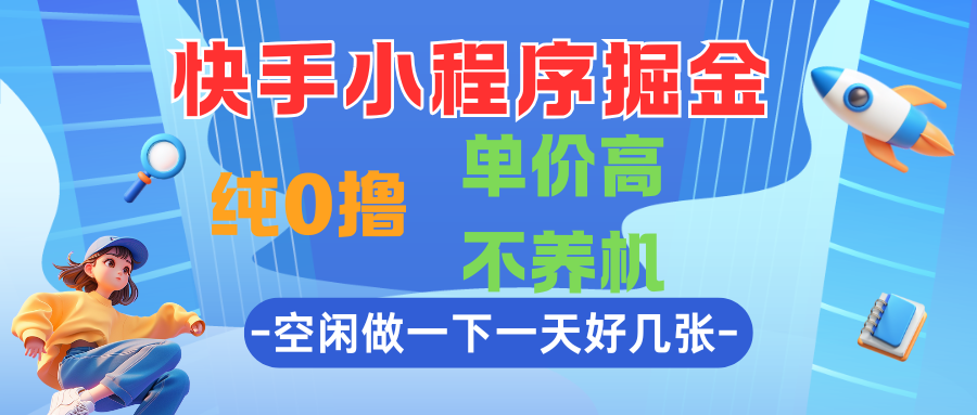快手小程序掘金，纯0撸，单价高不养机，利用空闲时间做一做，一天好几张-一米多聚合推