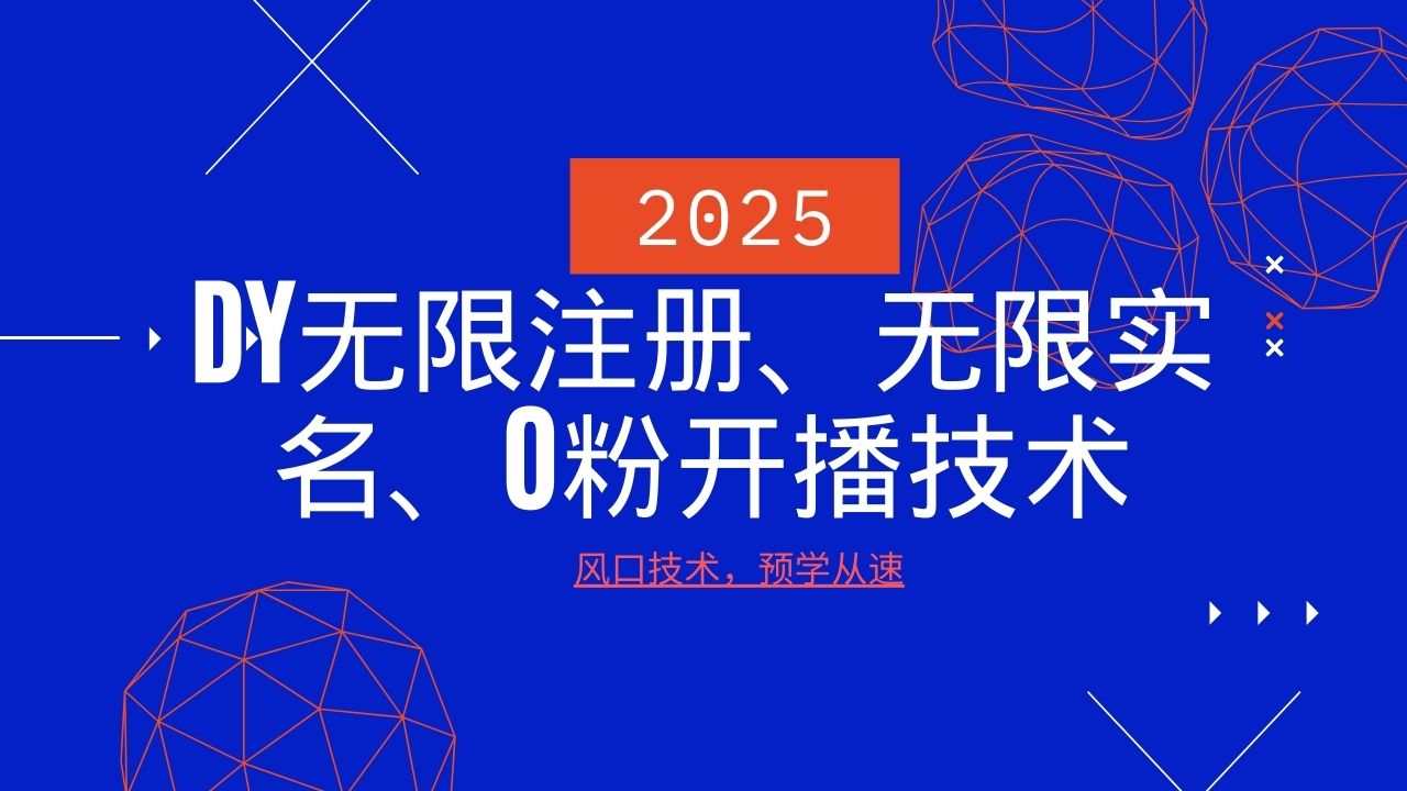 2025最新DY无限注册、无限实名、0分开播技术，风口技术预学从速-一米多聚合推