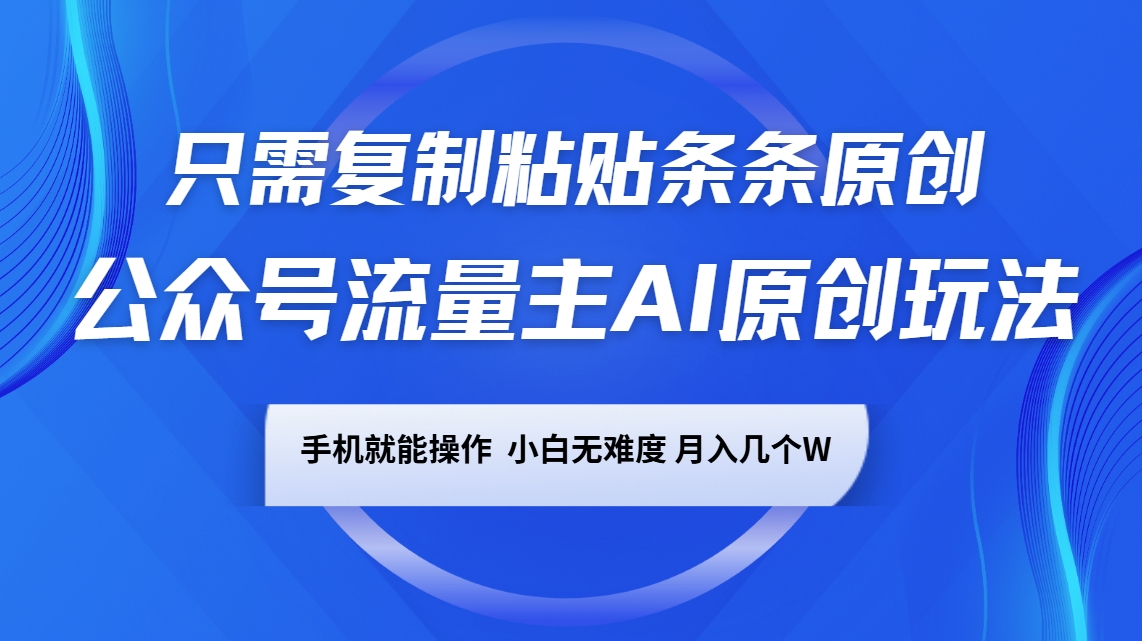 公众号流量主AI原创玩法，只需复制粘贴条条原创，一部手机可操作，小白无难度，月入几个W-一米多聚合推