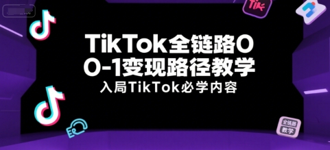 TikTok全链路0-1变现路径教学，入局TikTok必学内容-一米多聚合推