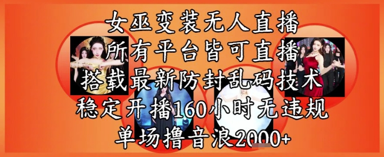 女巫变装直播最新玩法，所有直播平台皆可操作，稳定开播160小时无违规，单场撸音浪2k+-一米多聚合推