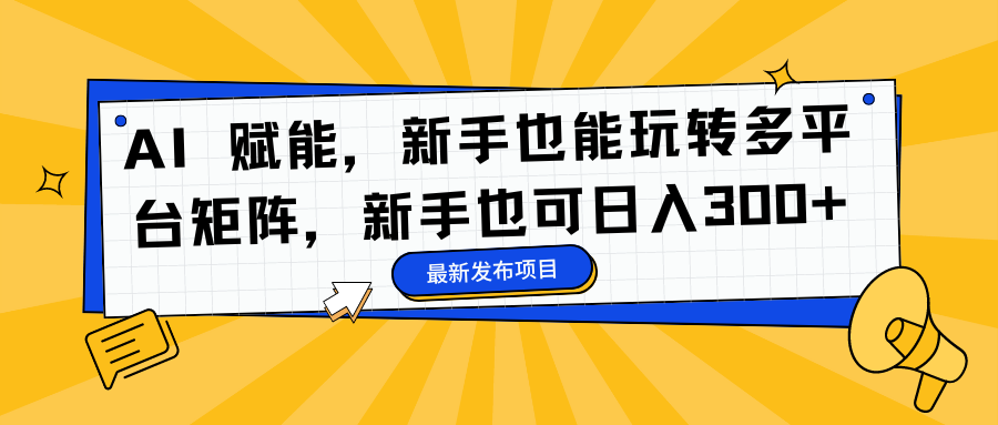 AI 赋能，新手也能玩转多平台矩阵，新手也可日入300+-一米多聚合推