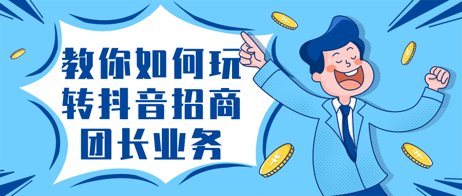 教你如何玩转抖音招商团长业务-一米多聚合推