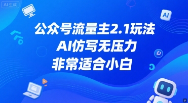 公众号流量主2.1玩法，AI仿写无压力，非常适合小白-一米多聚合推