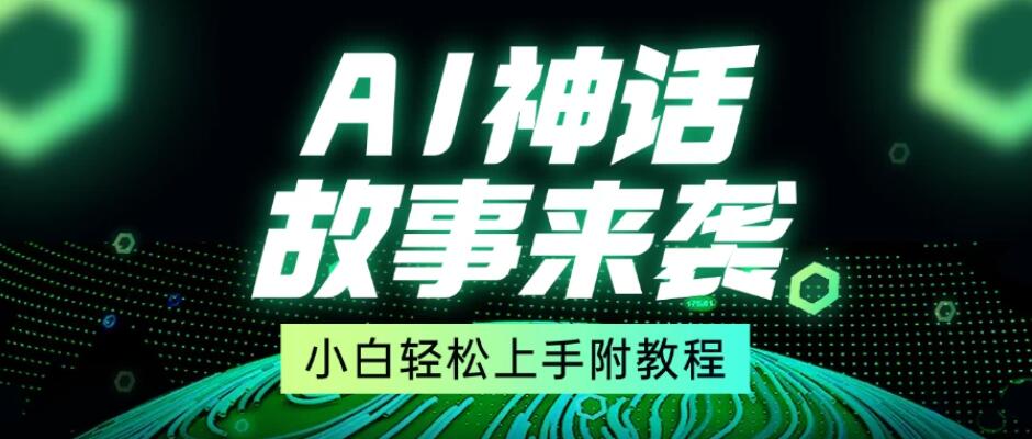 超燃AI神话故事，超级涨粉赛道，7天涨粉1万，单日变现1500+，小白也能轻松上手（附详细教程）-一米多聚合推